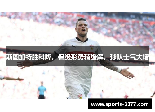 斯图加特胜科隆，保级形势稍缓解，球队士气大增