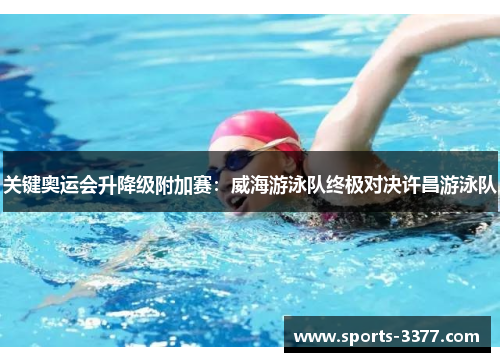 关键奥运会升降级附加赛：威海游泳队终极对决许昌游泳队